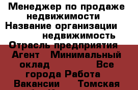 Менеджер по продаже недвижимости › Название организации ­ Realt-PRO недвижимость › Отрасль предприятия ­ Агент › Минимальный оклад ­ 200 000 - Все города Работа » Вакансии   . Томская обл.,Кедровый г.